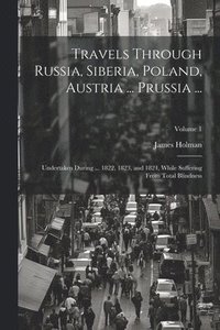 bokomslag Travels Through Russia, Siberia, Poland, Austria ... Prussia ...