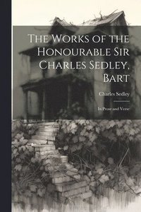 bokomslag The Works of the Honourable Sir Charles Sedley, Bart