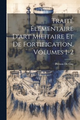 bokomslag Trait lmentaire D'art Militaire Et De Fortification, Volumes 1-2