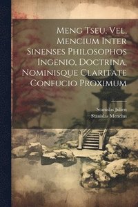 bokomslag Meng Tseu, Vel, Mencium Inter Sinenses Philosophos Ingenio, Doctrina, Nominisque Claritate Confucio Proximum