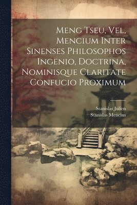 bokomslag Meng Tseu, Vel, Mencium Inter Sinenses Philosophos Ingenio, Doctrina, Nominisque Claritate Confucio Proximum