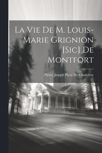 bokomslag La Vie De M. Louis-Marie Grignion [Sic] De Montfort