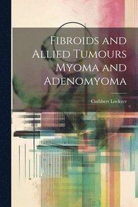 bokomslag Fibroids and Allied Tumours Myoma and Adenomyoma