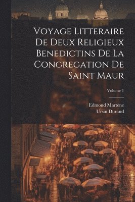 bokomslag Voyage Litteraire De Deux Religieux Benedictins De La Congregation De Saint Maur; Volume 1