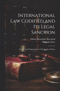 bokomslag International Law Codified and Its Legal Sanction