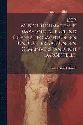 bokomslag Der Muskelrheumatismus (Myalgie) Auf Grund Eigener Beobachtungen Und Untersuchungen Gemeinverstndlich Dargestellt