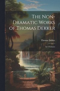 bokomslag The Non-Dramatic Works of Thomas Dekker