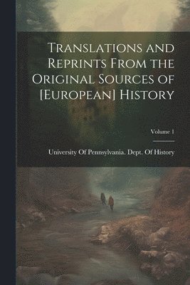 Translations and Reprints From the Original Sources of [European] History; Volume 1 1