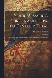 bokomslag Your Mesmeric Forces and How to Develop Them