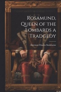 bokomslag Rosamund, Queen of the Lombards a Tradgedy