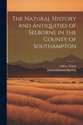 The Natural History and Antiquities of Selborne in the County of Southampton 1