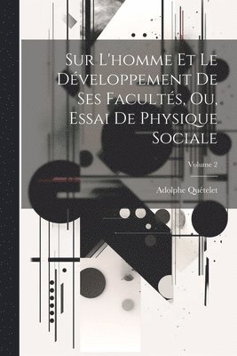 Adolphe Quételet - Sur L'homme Et Le Développement De Ses Facultés, Ou, Essai De Physique Sociale; Volume 2, Häftad