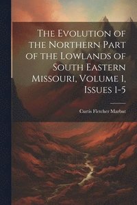 bokomslag The Evolution of the Northern Part of the Lowlands of South Eastern Missouri, Volume 1, issues 1-5