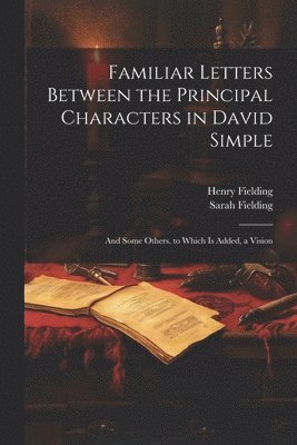 Henry Fielding, Sarah Fielding - Familiar Letters Between the Principal Characters in David Simple, Häftad