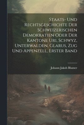 bokomslag Staats- Und Rechtsgeschichte Der Schweizerischen Demokratien Oder Der Kantone Uri, Schwyz, Unterwalden, Glarus, Zug Und Appenzell, Erster Band