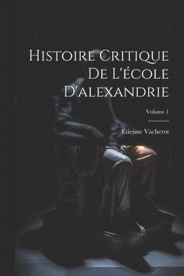 bokomslag Histoire Critique De L'cole D'alexandrie; Volume 1