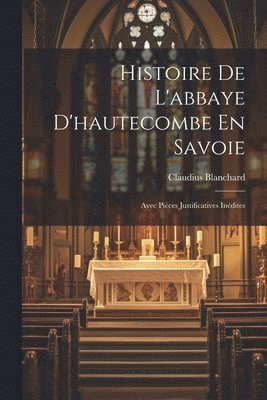 bokomslag Histoire De L'abbaye D'hautecombe En Savoie