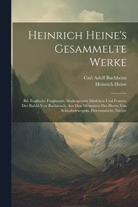 bokomslag Heinrich Heine's Gesammelte Werke: Bd. Englische Fragmente. Shakespeares Mädchen Und Frauen. Der Rabbi Von Bacharach. Aus Den Memoiren Des Herrn Von S