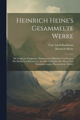 Heinrich Heine's Gesammelte Werke: Bd. Englische Fragmente. Shakespeares Mädchen Und Frauen. Der Rabbi Von Bacharach. Aus Den Memoiren Des Herrn Von S 1