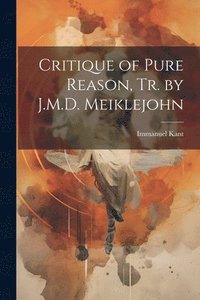 bokomslag Critique of Pure Reason, Tr. by J.M.D. Meiklejohn