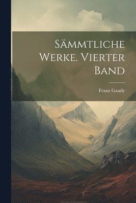 Smmtliche Werke. Vierter Band 1