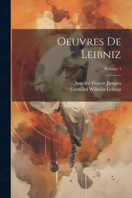 Gottfried Wilhelm Leibniz, Amédée Florent Jacques - Oeuvres De Leibniz; Volume 1, Häftad