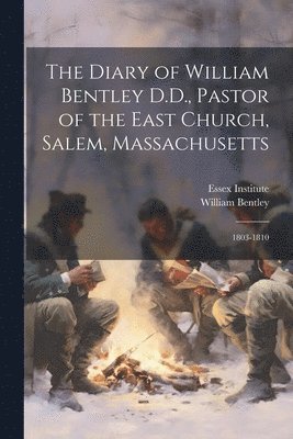 bokomslag The Diary of William Bentley D.D., Pastor of the East Church, Salem, Massachusetts