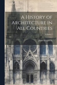 bokomslag A History of Architecture in All Countries; Volume 2
