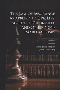 bokomslag The Law of Insurance As Applied to Fire, Life, Accident, Guarantee and Other Non-Maritime Risks; Volume 1