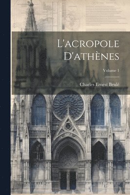 Charles Ernest Beulé - L'acropole D'athènes; Volume 1, Häftad