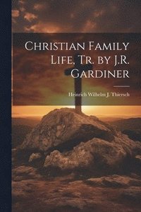 bokomslag Christian Family Life, Tr. by J.R. Gardiner