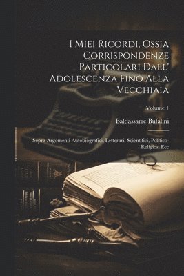 bokomslag I Miei Ricordi, Ossia Corrispondenze Particolari Dall' Adolescenza Fino Alla Vecchiaia