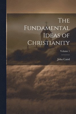 bokomslag Fundamental Ideas of Christianity; Volume 1