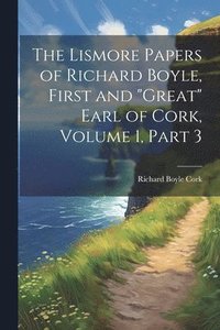 bokomslag The Lismore Papers of Richard Boyle, First and &quot;Great&quot; Earl of Cork, Volume 1, part 3