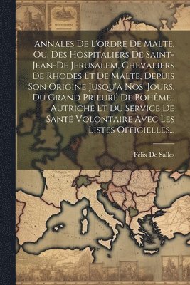 bokomslag Annales De L'ordre De Malte, Ou, Des Hospitaliers De Saint-Jean-De Jerusalem, Chevaliers De Rhodes Et De Malte, Depuis Son Origine Jusqu' Nos' Jours, Du Grand Prieur De Bohme-Autriche Et Du