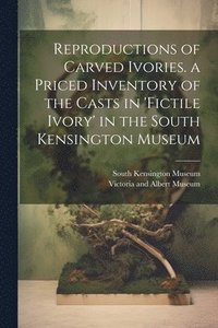 bokomslag Reproductions of Carved Ivories. a Priced Inventory of the Casts in 'fictile Ivory' in the South Kensington Museum