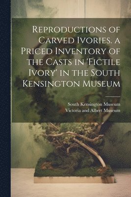 bokomslag Reproductions of Carved Ivories. a Priced Inventory of the Casts in 'fictile Ivory' in the South Kensington Museum