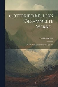 bokomslag Gottfried Keller's Gesammelte Werke...: Bd. Das Sinngedicht. Sieben Legenden