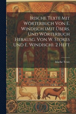 bokomslag Irische Texte Mit Wrterbuch Von E. Windisch (Mit bers. Und Wrterbuch Herausg. Von W. Stokes Und E. Windisch). 2 Heft