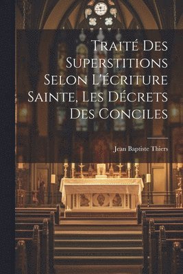 Traité Des Superstitions Selon L'écriture Sainte, Les Décrets Des Conciles