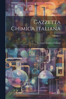 Gazzetta Chimica Italiana; Volume 5 1