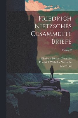 Friedrich Nietzsches Gesammelte Briefe; Volume 2