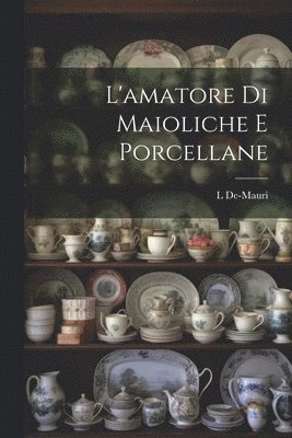 bokomslag L'amatore Di Maioliche E Porcellane