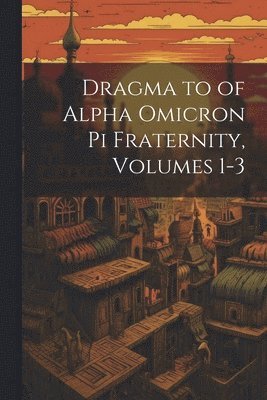 bokomslag Dragma to of Alpha Omicron Pi Fraternity, Volumes 1-3