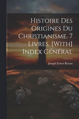 bokomslag Histoire Des Origines Du Christianisme. 7 Livres. [With] Index Gnral