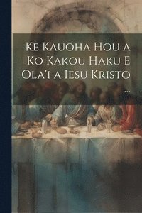 bokomslag Ke Kauoha Hou a Ko Kakou Haku E Ola'i a Iesu Kristo ...