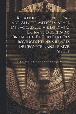 bokomslag Relation De L'gypte, Par Abd-Allatif, Mdecin Arabe De Bagdad; Suivie De Divers Extraits D'crivains Orientaux, Et D'un tat Des Provinces Et Des Villages De L'gypte Dans Le Xive. Sicle