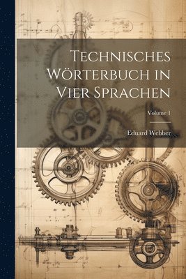Eduard Webber - Technisches Wörterbuch in Vier Sprachen; Volume 1, Häftad