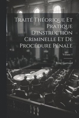 Trait Thorique Et Pratique D'instruction Criminelle Et De Procdure Pnale; Volume 1 1