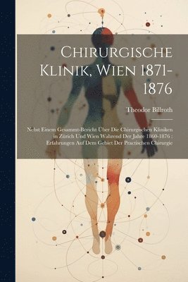 bokomslag Chirurgische Klinik, Wien 1871-1876